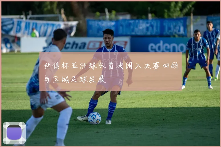 世俱杯亚洲球队首次闯入决赛回顾与区域足球发展