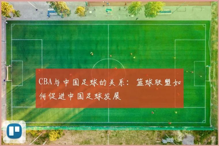CBA与中国足球的关系:篮球联盟如何促进中国足球发展